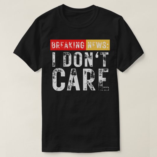 Breaking News I Dont e Grappig Sarcastisch 11 T-shirt (Design voorkant)