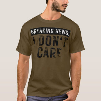 Breaking News I Dont e Grappig Sarcastisch 5 T-shirt