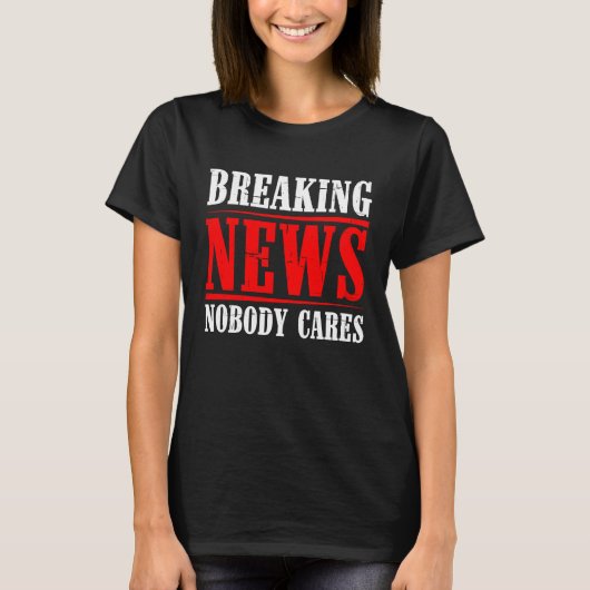 Breaking News Nobody Cares T-shirt (Voorkant)