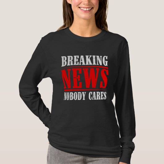 Breaking News Nobody Cares T-shirt (Voorkant)