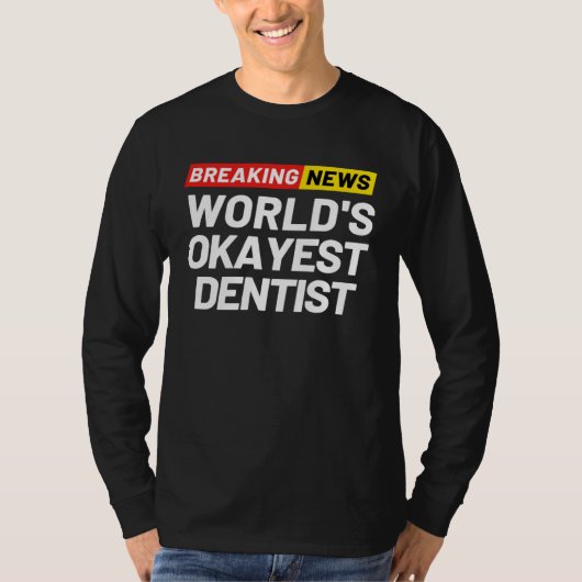 Breaking News World s Okayest Dentist Meaning Dent T-shirt (Voorkant)