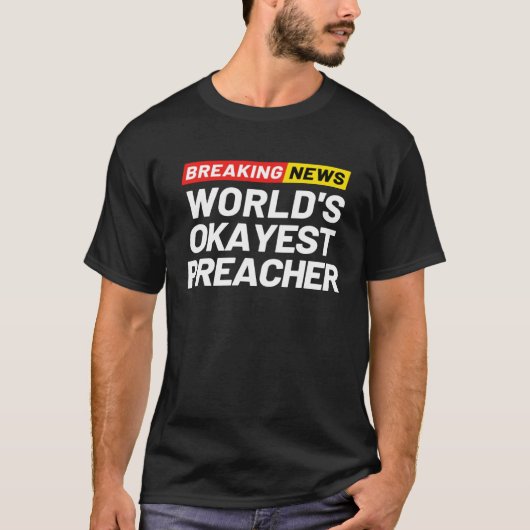 Breaking News World s Okayest Preacher Meaning Pre T-shirt (Voorkant)