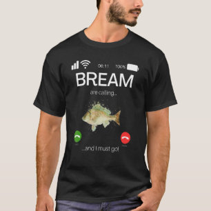Bream Are Calling And I Must Go Game Fishing T-shirt