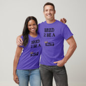 Bred 2 Be King (respecteer mijn Royaliteit) T-shirt (Unisex)