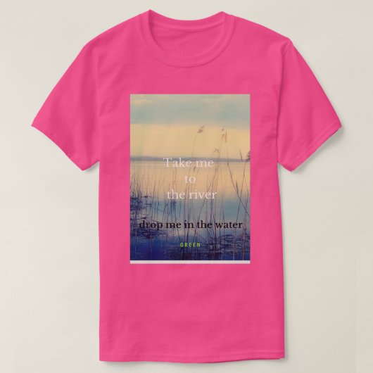 breng me naar de rivier en laat me vallen in het w t-shirt (Design voorkant)