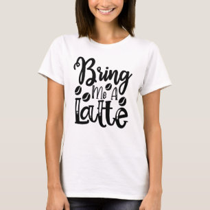 Breng Mij Een Latte Koffie T-shirt