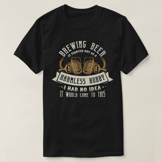 Brewing beer it started out as a harmless hobby Be T-shirt (Design voorkant)