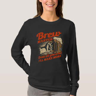 Brewmaster Drink All You Want I'll Make More Homeb T-shirt