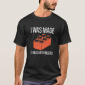 Bricks I Was Made To Build With Blocks Builder T-shirt (Voorkant)