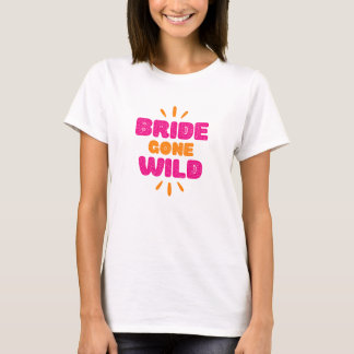 Bride Gone Wild. T-shirt