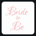 Bride om Roze Manuscript Elegant  te zijn Chic Vierkante Sticker<br><div class="desc">roze script eenvoudig,  maar elegant "Bride-to-Be" sticker. Gebruik voor decoratie,  voor het douchen van bruggen,  voor het verpakken van cadeautjes,  enz. Zo  en lief.</div>