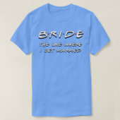 Bride the one where I get married funny friends we T-shirt (Design voorkant)