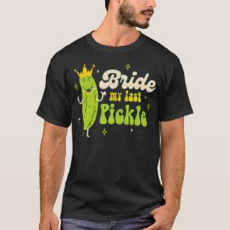 Bride To Be Pickle Queen Bachelorette Bride My Las T-shirt