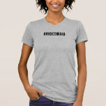 Bridesmaid T-shirt<br><div class="desc">Bridesmaid T-Shirt</div>