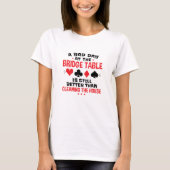 Bridge Player Funny Quote Bad Day aan Bridge Table T-shirt (Voorkant)
