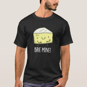 Brie Mine Funny Cheese Pun Dark BG T-shirt