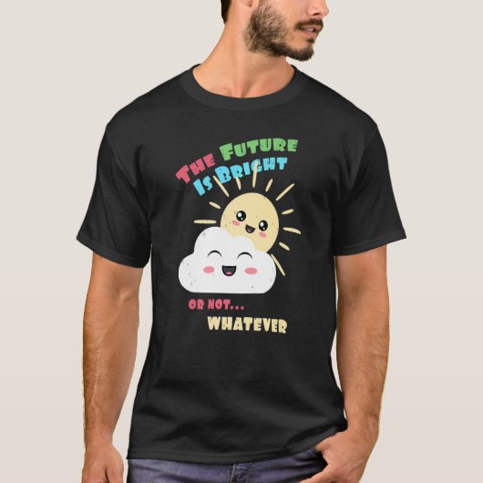 Bright Future Or Not Whatever Cute Sun and Cloud T-shirt (Voorkant)