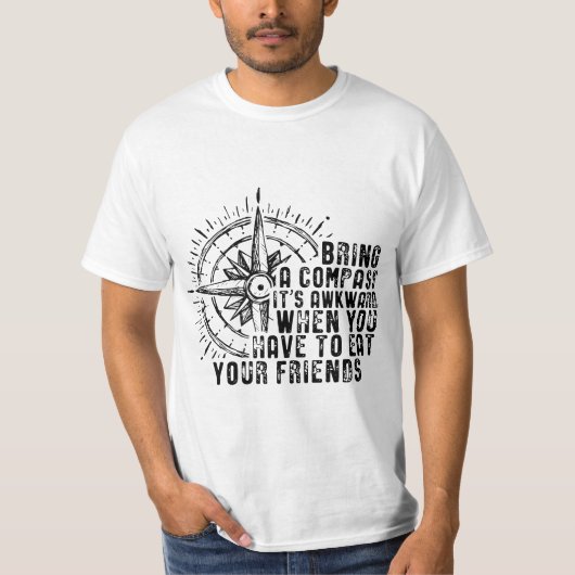 Bring A Compass It's Awkward When You Eat Friends  T-shirt (Voorkant)