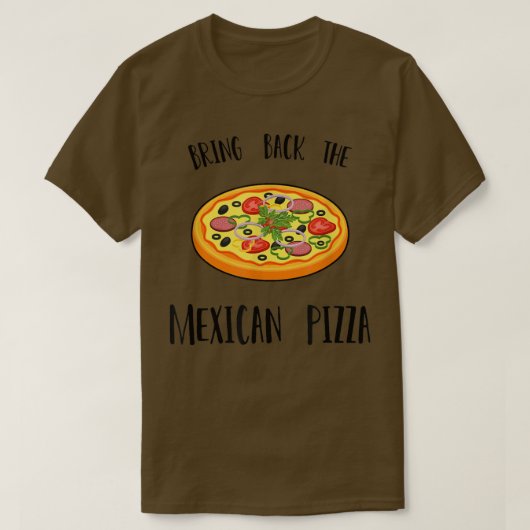 Bring back the Mexican pizza T-Shirt Copy (Design voorkant)
