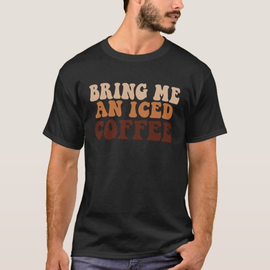 Bring Me an Iced Coffee quote For Coffee T-shirt (Voorkant)