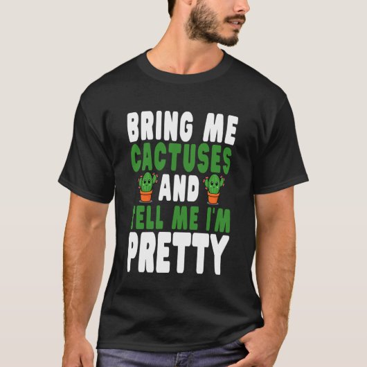 Bring Me Cactuses and Tell Me I'm Pretty Cute Cact T-shirt (Voorkant)