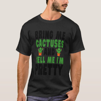 Bring Me Cactuses and Tell Me I'm Pretty T-shirt