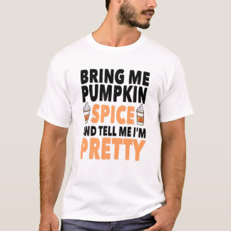 Bring Pumpkin Spice And Tell Me I'm Pretty Pumpkin T-shirt