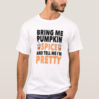 Bring Pumpkin Spice And Tell Me I'm Pretty Pumpkin T-shirt