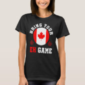 Bring Your Eh Game Canada Maple Canadian Pride Can T-shirt (Voorkant)