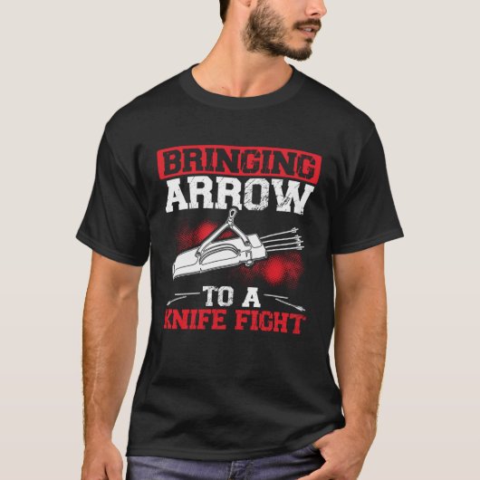 Bringing Arrows To A Knife Fight Bow and Arrow Arc T-shirt (Voorkant)