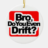 Bro, drijf je zelfs? keramisch ornament (Voorkant)