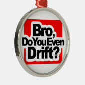 Bro, drijf je zelfs? metalen ornament (Rechts)
