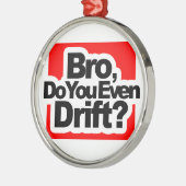 Bro, drijf je zelfs? metalen ornament (Links)