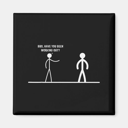 Bro, Have You Been Working Out Funny Stick Figures Magneet (Voorkant)