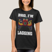 Bro I m Lagging Gaming Nerd Video Gamer 2 T-shirt (Voorkant)