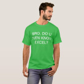 Bro, ken je zelfs Excel? T-shirt (Voorkant volledig)
