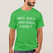 Bro, ken je zelfs Excel? T-shirt (Voorkant)