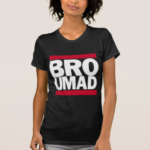 Bro U Mad T-shirt