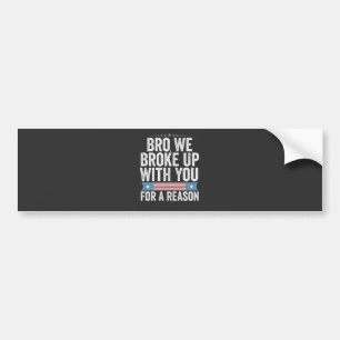 Bro, we gingen voor een reden uit elkaar bumpersticker
