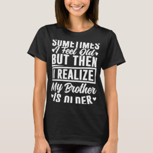 Broer Soms voel ik me oud Realize Brother is O T-shirt