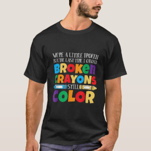 BROKEN CRAYONS KUNNEN NOG STEEDS DE MENTALE BEWUST T-SHIRT