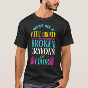 Broken Crayons Mental Health Awareness Supporter T-shirt