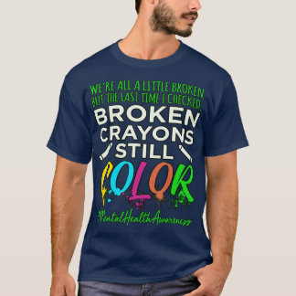 Broken Crayons Mental Health Awareness Supporter  T-shirt