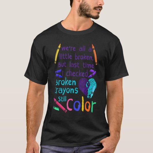 Broken Crayons Still Color Suicide Prevention Awar T-shirt (Voorkant)