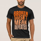 Broken Doesn’t Mean Defeated  T-shirt (Voorkant)