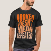 Broken Doesn’t Mean Defeated  T-shirt (Voorkant)