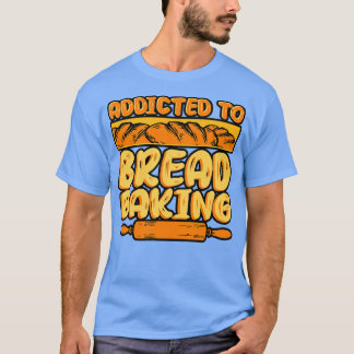 Brood bakken verslaafd aan brood bakken t-shirt