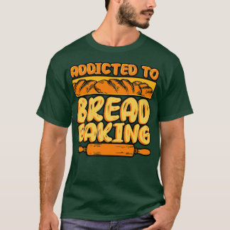 Brood bakken verslaafd aan brood bakken t-shirt