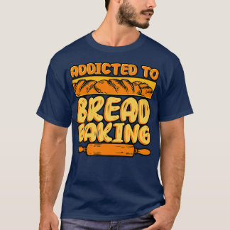 Brood bakken verslaafd aan brood bakken t-shirt
