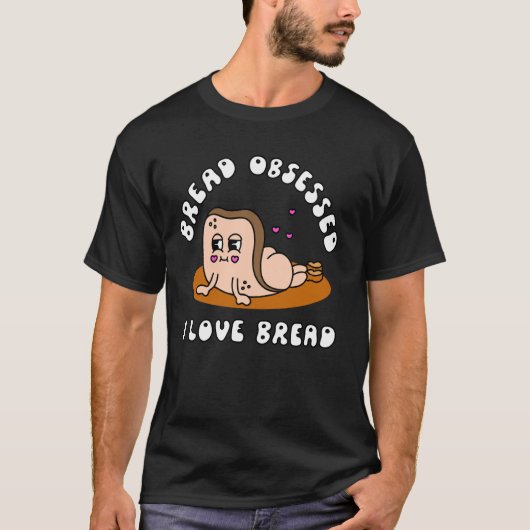 Brood geobsedeerd Ik hou van brood Humor kleding T-shirt (Voorkant)